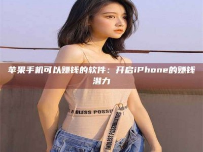 合肥苹果手机可以赚钱的软件：开启iPhone的赚钱潜力