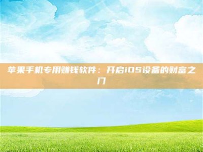 合肥苹果手机专用赚钱软件：开启iOS设备的财富之门